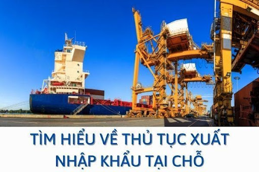 thu tuc xuat nhap khau gp tai cho - Thông tin về thủ tục xuất nhập khẩu tại chỗ